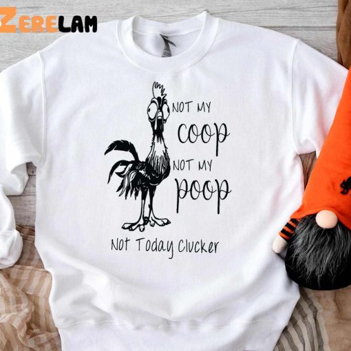 Chicken Not My Coop Not My Poop Not Today Clucker Shirt