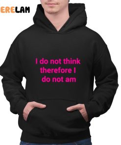 Funny I Do Not Think Therefore I Do Not Am Shirt