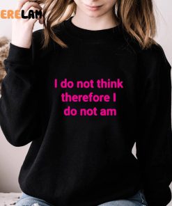 Funny I Do Not Think Therefore I Do Not Am Shirt