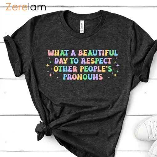 LGBT What A Beautiful Day to Respect Other Peoples Pronouns Shirt