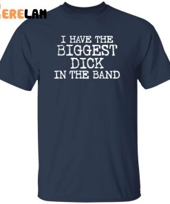 I Have The Biggest Dick In The Band Shirt