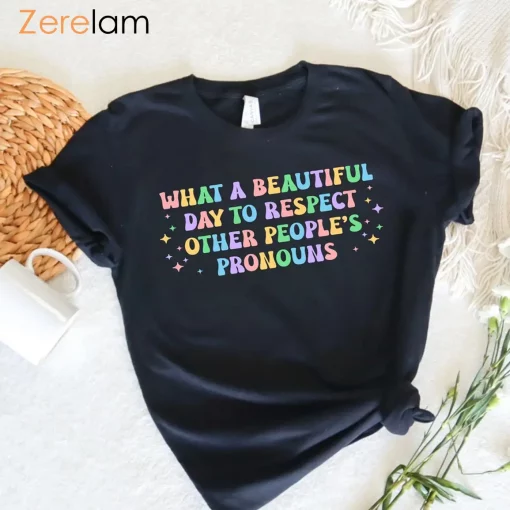LGBT What A Beautiful Day to Respect Other Peoples Pronouns Shirt