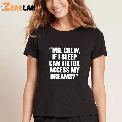 Mr.chew If I Sleep Can Tiktok Access My Dreams Shirt