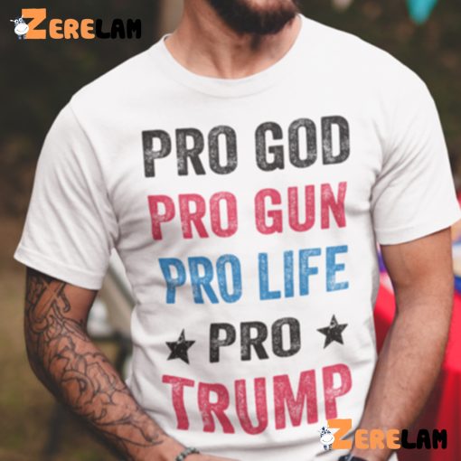 Pro God Pro Gun Pro Life Pro Trump Political Shirt