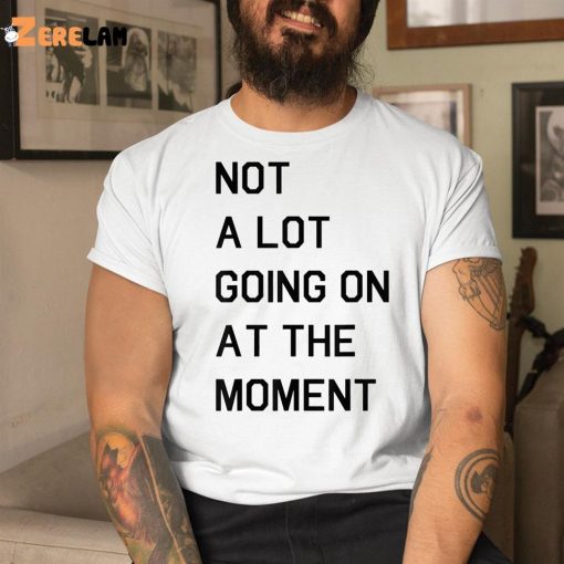 Taylor Swift Not A Lot Going On At The Moment Shirt