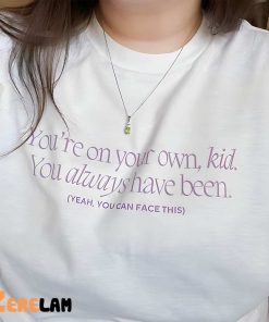 You’Re On Your Own Kid You Always Have Been Shirt