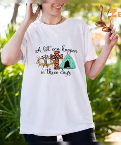 A Lot Can Happen In Three Days Easter Shirt