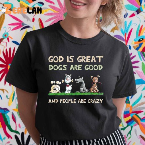 Animals God Is Great Dogs Are Good Shirt
