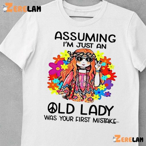 Hippie Assuming I’m Just An Old Lady Was Your First Mistake Shirt