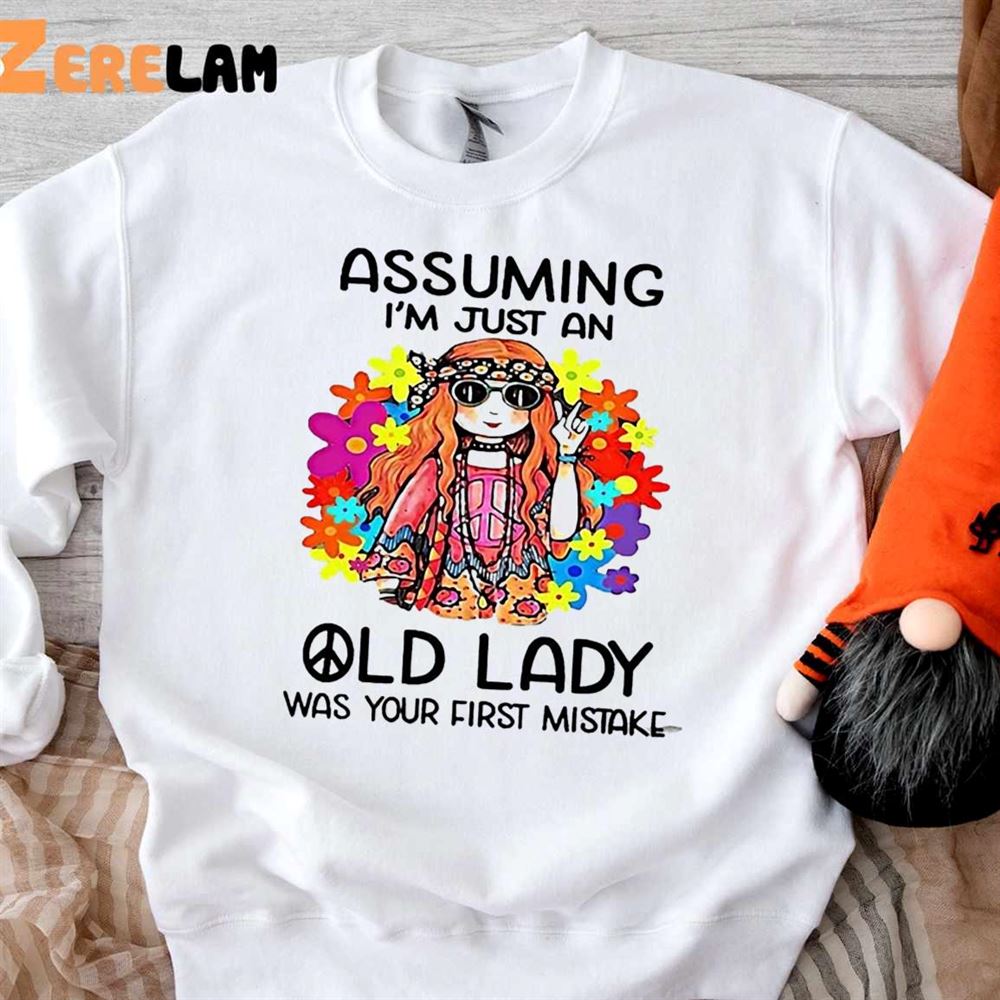 Hippie Assuming I'm Just An Old Lady Was Your First Mistake Shirt