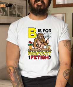 B Is For Bigfoot Fetish Like Shirt