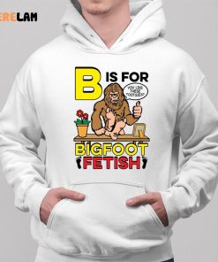 B Is For Bigfoot Fetish Like Shirt 2 1