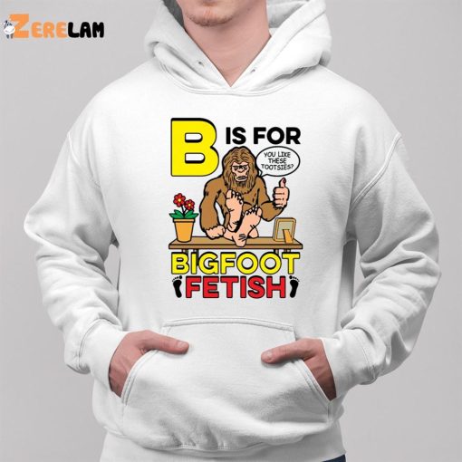 B Is For Bigfoot Fetish Like Shirt