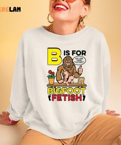 B Is For Bigfoot Fetish Like Shirt 3 1