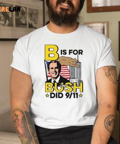 B Is For Bush Did 9 11 shirt 1 1