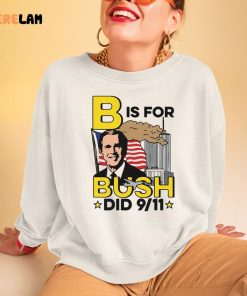 B Is For Bush Did 9 11 shirt 3 1