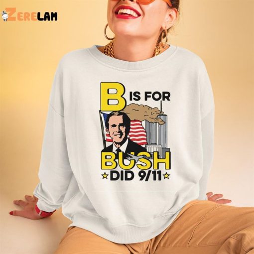 B Is For Bush Did 9 11 shirt