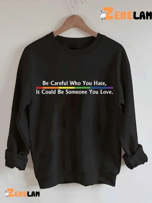 Be Careful Who You Hate It Could Be Someone You Love Shirt