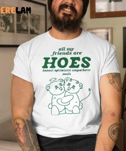 Bear All My Friends Hoes Optimistic Empathetic Souls Shirt