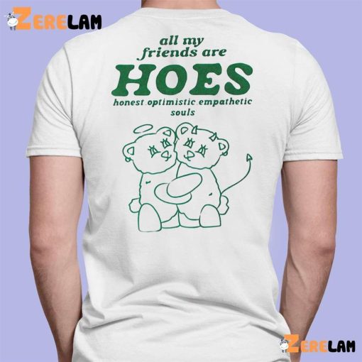 Bear All My Friends Hoes Optimistic Empathetic Souls Shirt