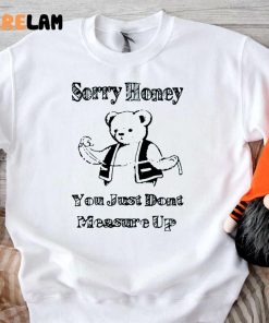 Bear Sorry Honey You Just Dont Measure Up Shirt 3 1