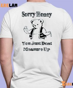 Bear Sorry Honey You Just Dont Measure Up Shirt 7 1