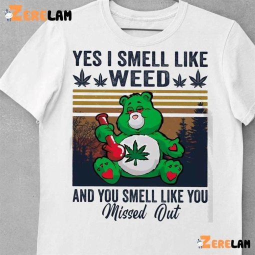 Bear Yes I Smell Like Weed And You Smell Like You Missed Out Shirt