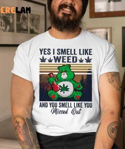 Bear Yes I Smell Like Weed And You Smell Like You Missed Out Shirt 1 1