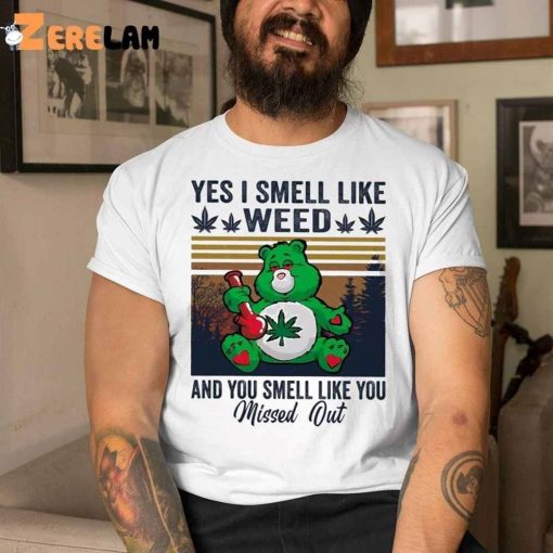 Bear Yes I Smell Like Weed And You Smell Like You Missed Out Shirt