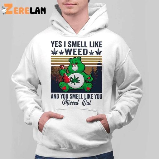 Bear Yes I Smell Like Weed And You Smell Like You Missed Out Shirt