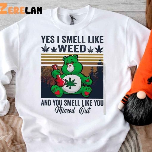 Bear Yes I Smell Like Weed And You Smell Like You Missed Out Shirt