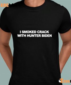 Biden I Smoked Crack With Hunter Biden Shirt