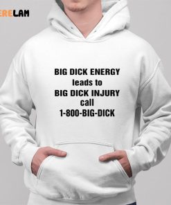 Big Dick Energy Leads To Big Dick Injury Call 1 800 Big Dick Shirt 2 1