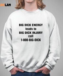 Big Dick Energy Leads To Big Dick Injury Call 1 800 Big Dick Shirt 5 1