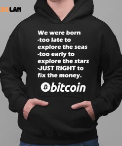 Bitcoin We Were Born Too Late To Explore The Seas Too Early To Explore The Stars Just Right To Fix The Money Shirt 2 1