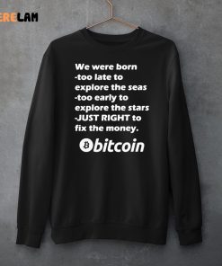 Bitcoin We Were Born Too Late To Explore The Seas Too Early To Explore The Stars Just Right To Fix The Money Shirt 3 1