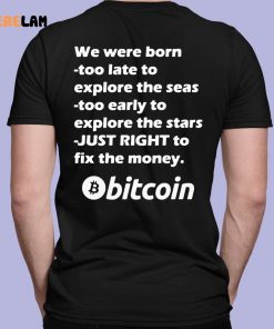 Bitcoin We Were Born Too Late To Explore The Seas Too Early To Explore The Stars Just Right To Fix The Money Shirt 7 1