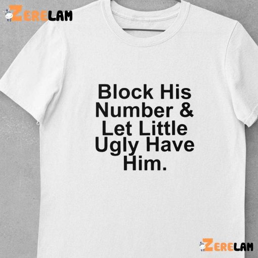 Block His Number And Let Lil Ugly Have Him Shirt