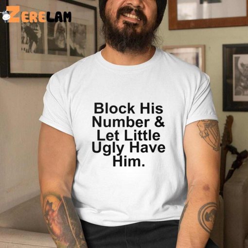 Block His Number And Let Lil Ugly Have Him Shirt