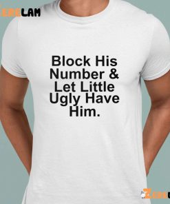 Block His Number And Let Lil Ugly Have Him Shirt 3