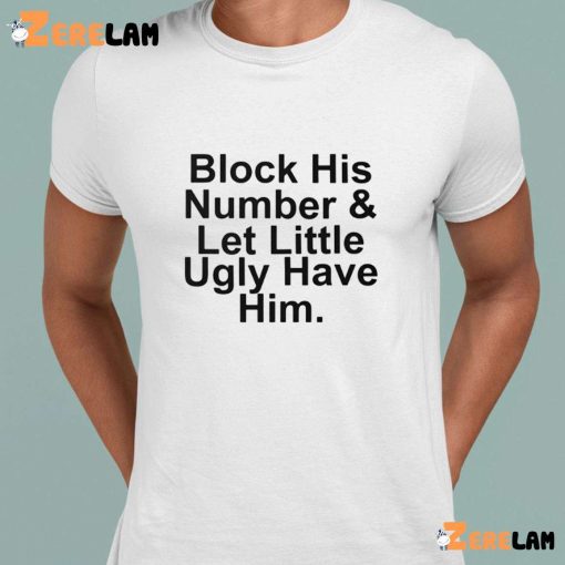 Block His Number And Let Lil Ugly Have Him Shirt