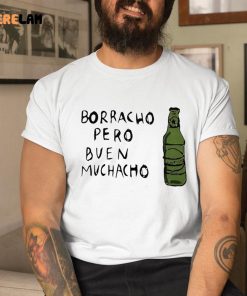 Borracho Pero Buen Muchacho Meaning Shirt 1 1