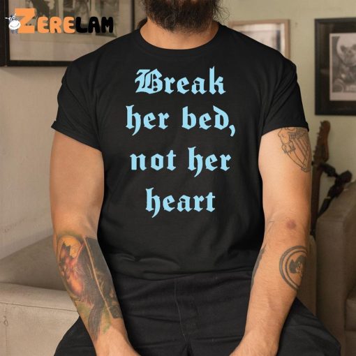 Break Her Bed Not her Heart Shirt