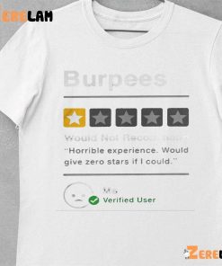Burpees Would Not Recommend Horrible Experience Would Give Zero Stars If I Could Shirt