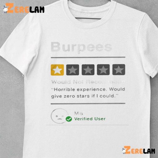 Burpees Would Not Recommend Horrible Experience Would Give Zero Stars If I Could Shirt