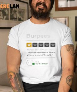 Burpees Would Not Recommend Horrible Experience Would Give Zero Stars If I Could Shirt 1 1
