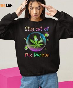 Cannabis stay Out Of My Bubble Shirt 10 1