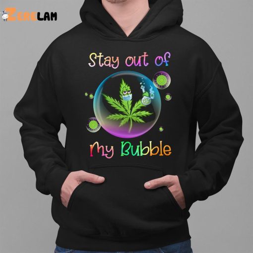 Cannabis Stay Out Of My Bubble Shirt