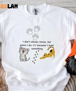 Cat I Dont Always Meow But When I Do Its Because I Want Something Shirt 3 1