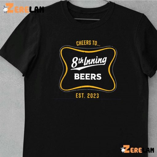 Cheers to 8th inning beers shirt